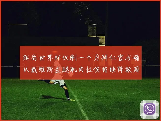 距离世界杯仅剩一个月拜仁官方确认戴维斯左腿肌肉拉伤将缺阵数周