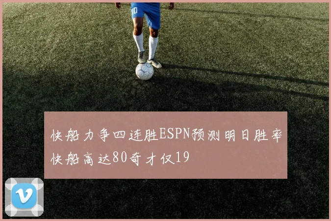 快船力争四连胜ESPN预测明日胜率快船高达80奇才仅19